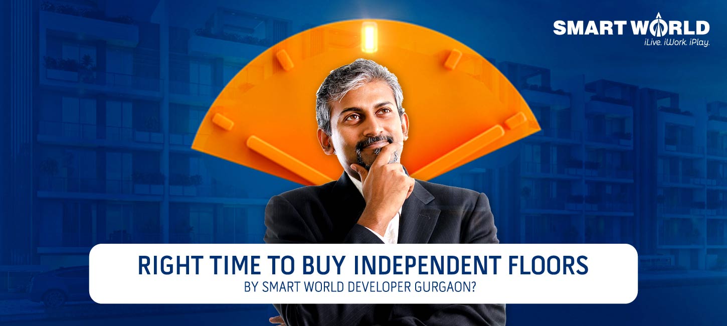 Is It Right Time To Buy Independent Floors By Smart World Developer Gurgaon? 